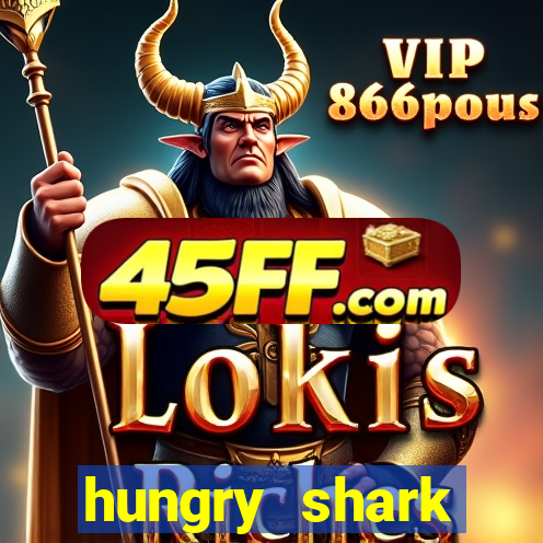 hungry shark evolution dinheiro infinito 2024